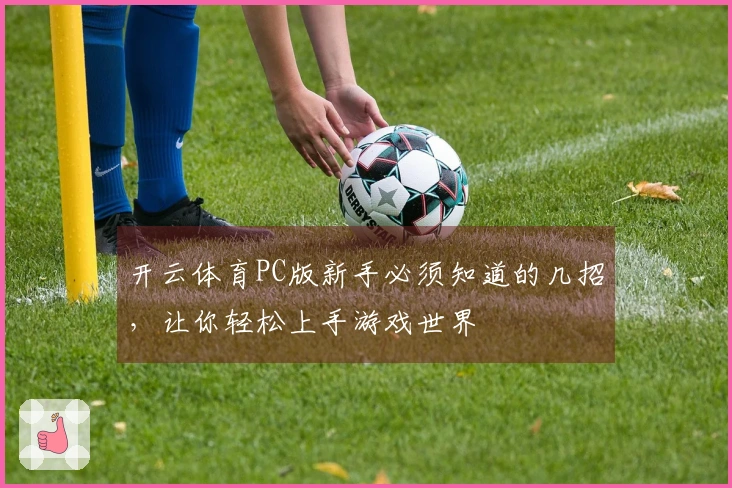 开云体育PC版新手必须知道的几招，让你轻松上手游戏世界