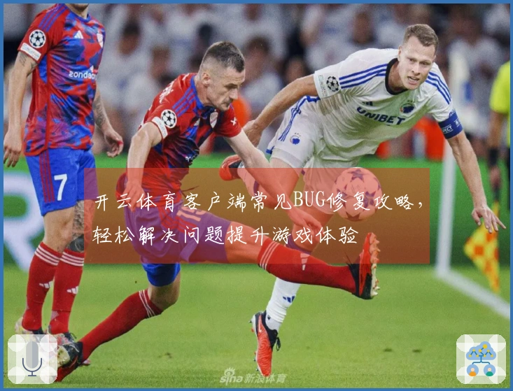 开云体育客户端常见BUG修复攻略，轻松解决问题提升游戏体验