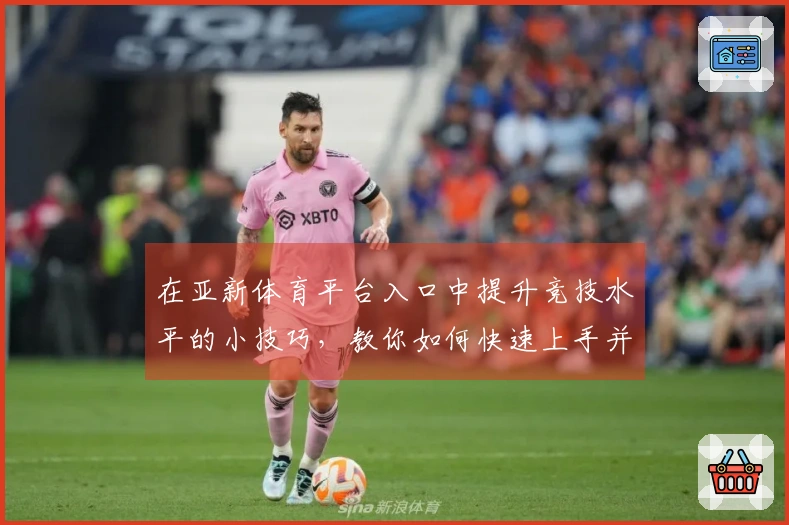 在亚新体育平台入口中提升竞技水平的小技巧，教你如何快速上手并获取胜利！